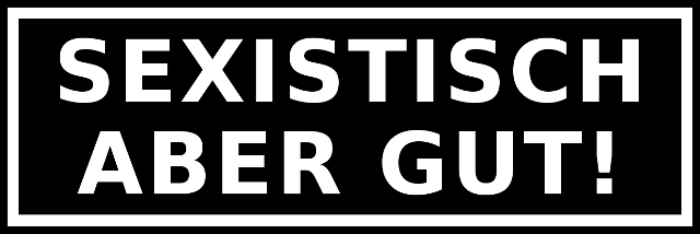 Sexistisch, aber gut!
